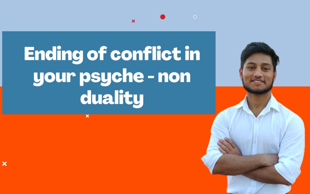 Ending of conflict in your psyche – non duality